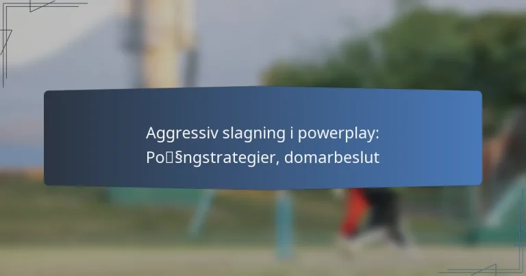 Aggressiv slagning i powerplay: Poängstrategier, domarbeslut