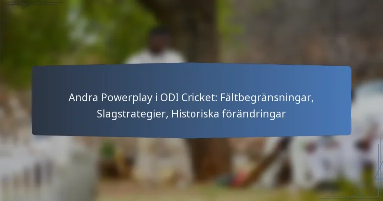 Andra Powerplay i ODI Cricket: Fältbegränsningar, Slagstrategier, Historiska förändringar