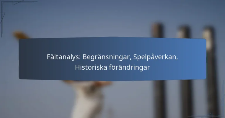 Fältanalys: Begränsningar, Spelpåverkan, Historiska förändringar