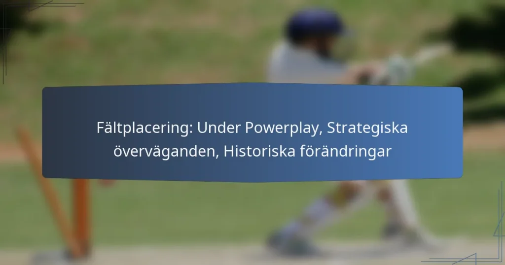 Fältplacering: Under Powerplay, Strategiska överväganden, Historiska förändringar