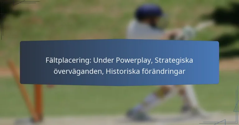 Fältplacering: Under Powerplay, Strategiska överväganden, Historiska förändringar