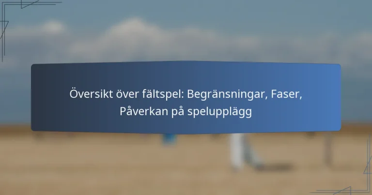 Översikt över fältspel: Begränsningar, Faser, Påverkan på spelupplägg