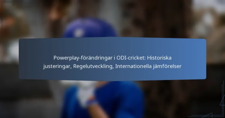 Powerplay-förändringar i ODI-cricket: Historiska justeringar, Regelutveckling, Internationella jämförelser