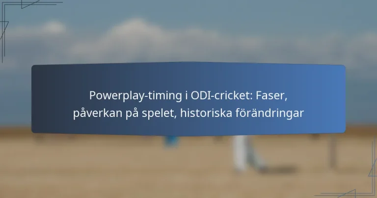Powerplay-timing i ODI-cricket: Faser, påverkan på spelet, historiska förändringar