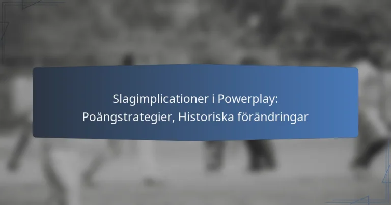 Slagimplicationer i Powerplay: Poängstrategier, Historiska förändringar