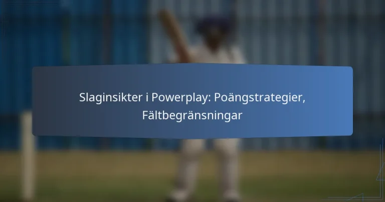 Slaginsikter i Powerplay: Poängstrategier, Fältbegränsningar