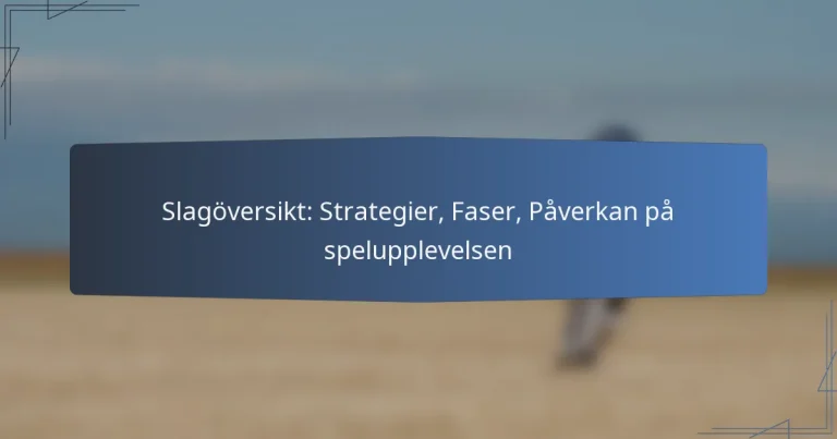 Slagöversikt: Strategier, Faser, Påverkan på spelupplevelsen