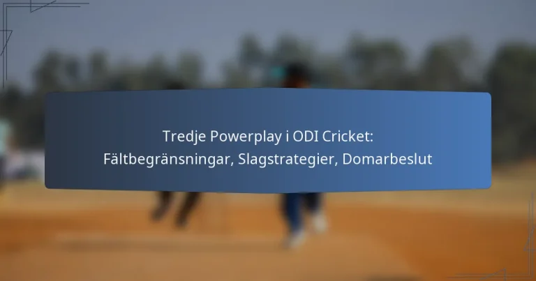 Tredje Powerplay i ODI Cricket: Fältbegränsningar, Slagstrategier, Domarbeslut