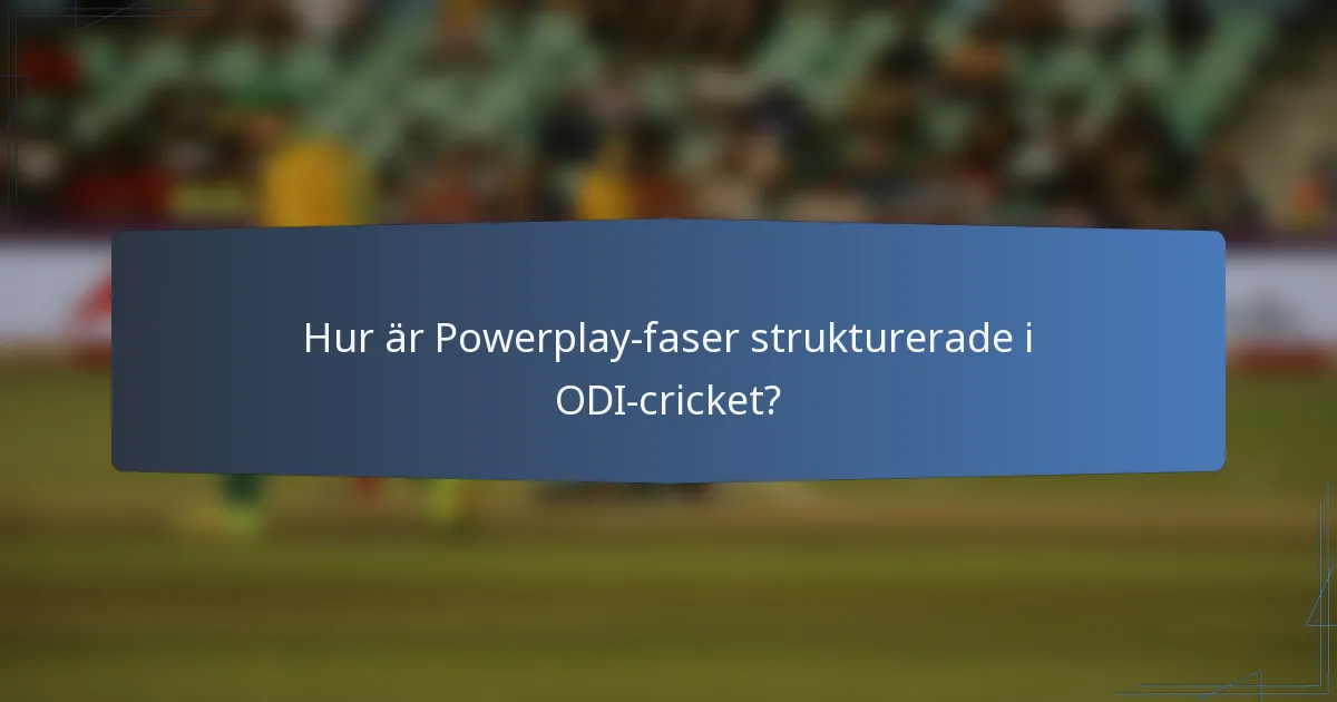 Hur är Powerplay-faser strukturerade i ODI-cricket?