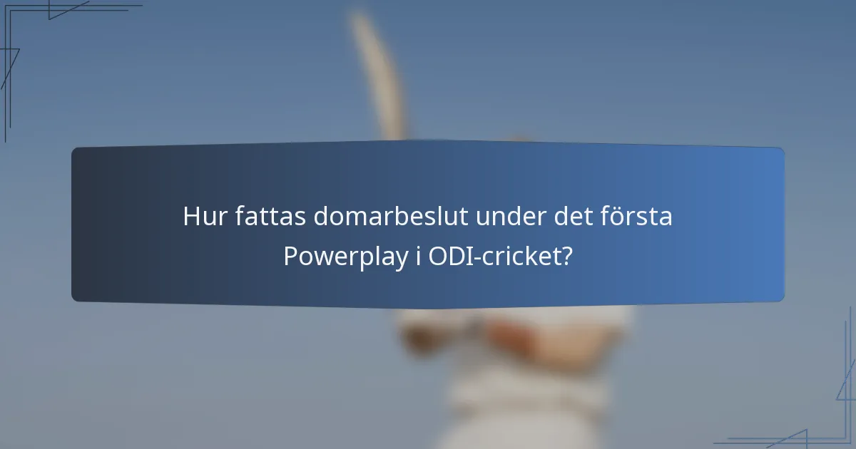 Hur fattas domarbeslut under det första Powerplay i ODI-cricket?