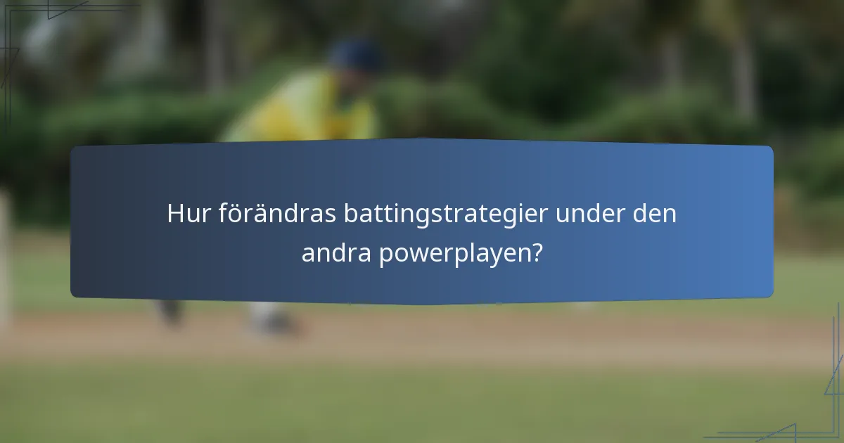 Hur förändras battingstrategier under den andra powerplayen?