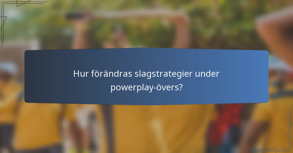 Hur förändras slagstrategier under powerplay-övers?