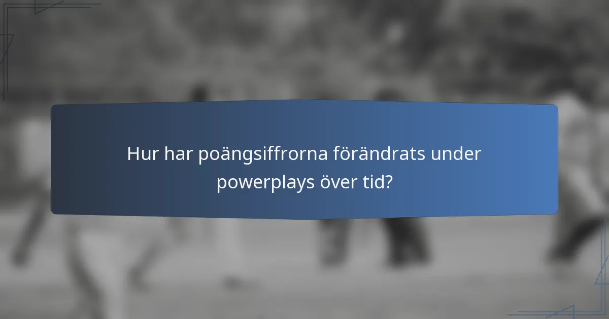 Hur har poängsiffrorna förändrats under powerplays över tid?