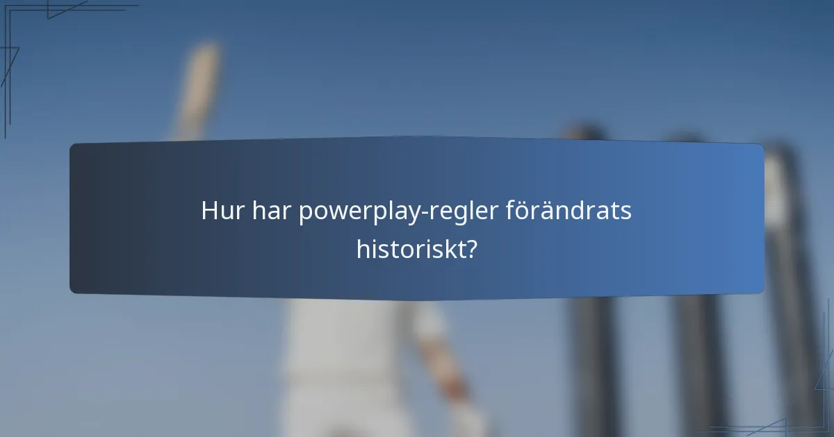 Hur har powerplay-regler förändrats historiskt?