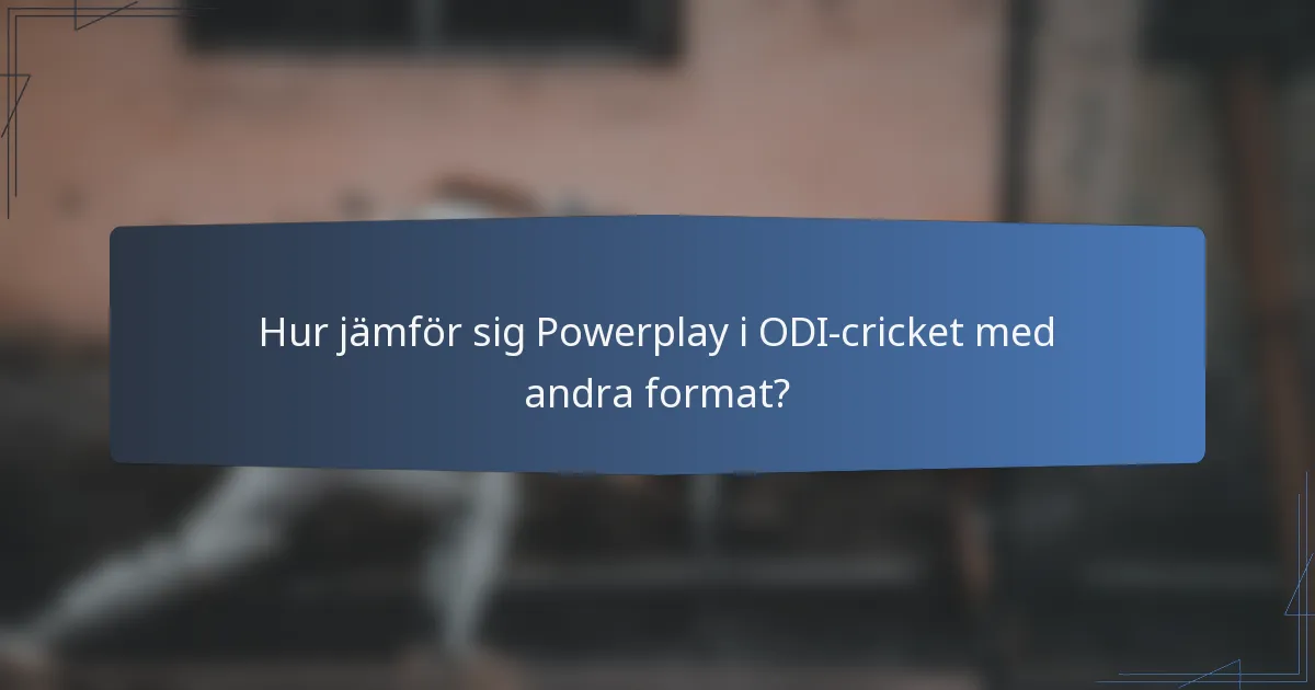 Hur jämför sig Powerplay i ODI-cricket med andra format?