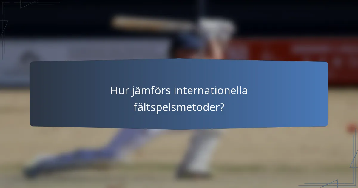 Hur jämförs internationella fältspelsmetoder?