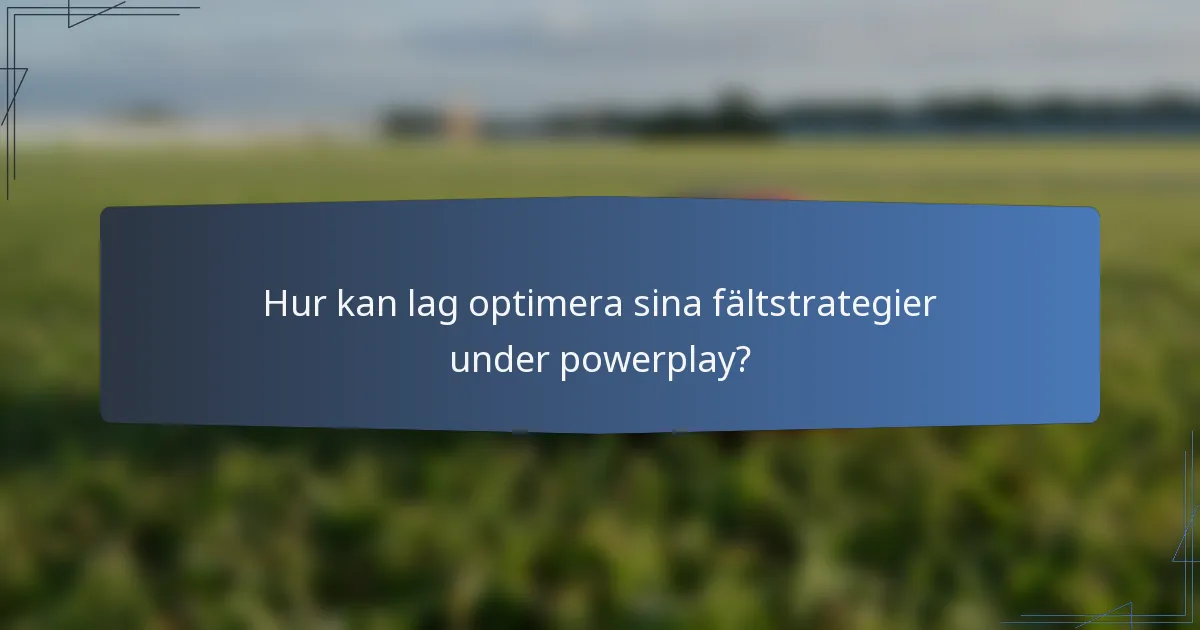 Hur kan lag optimera sina fältstrategier under powerplay?