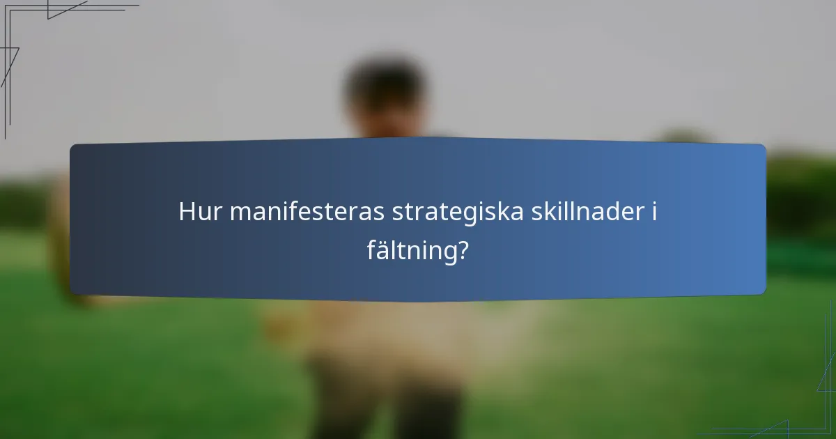 Hur manifesteras strategiska skillnader i fältning?