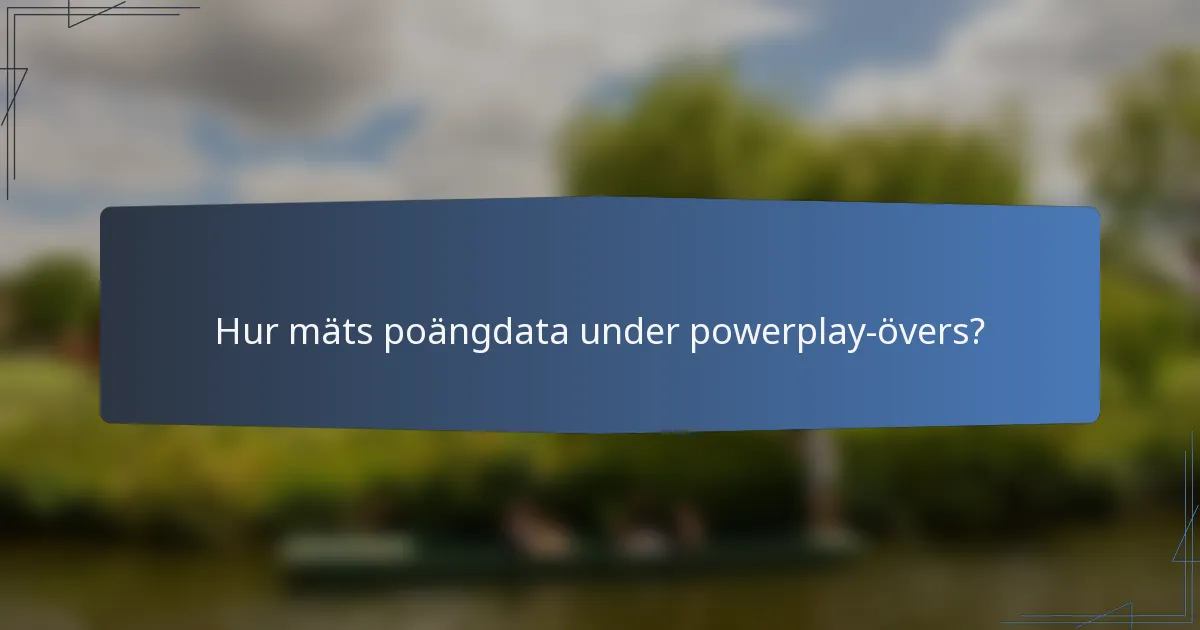 Hur mäts poängdata under powerplay-övers?