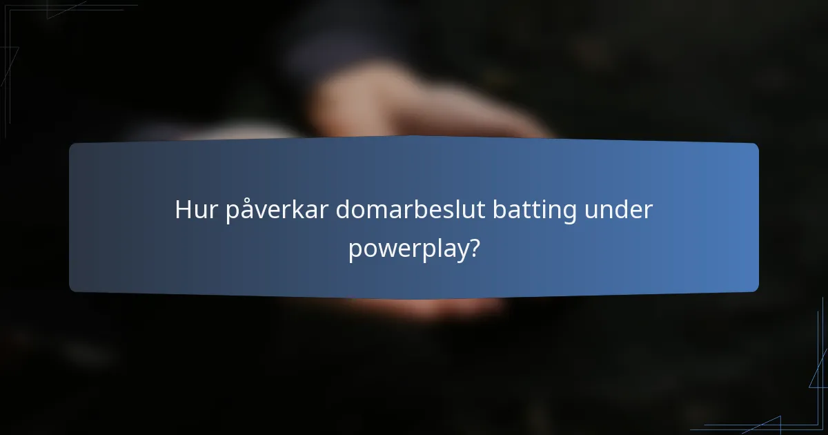 Hur påverkar domarbeslut batting under powerplay?