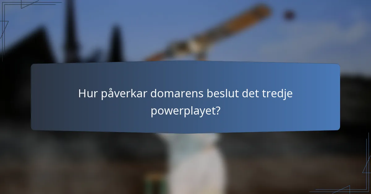 Hur påverkar domarens beslut det tredje powerplayet?