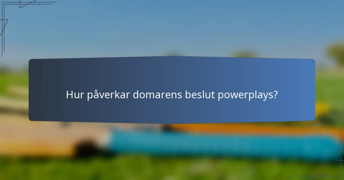 Hur påverkar domarens beslut powerplays?
