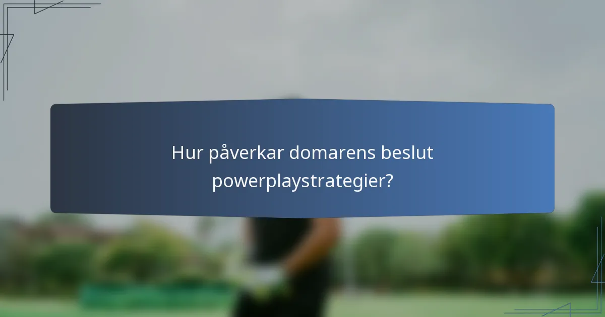 Hur påverkar domarens beslut powerplaystrategier?