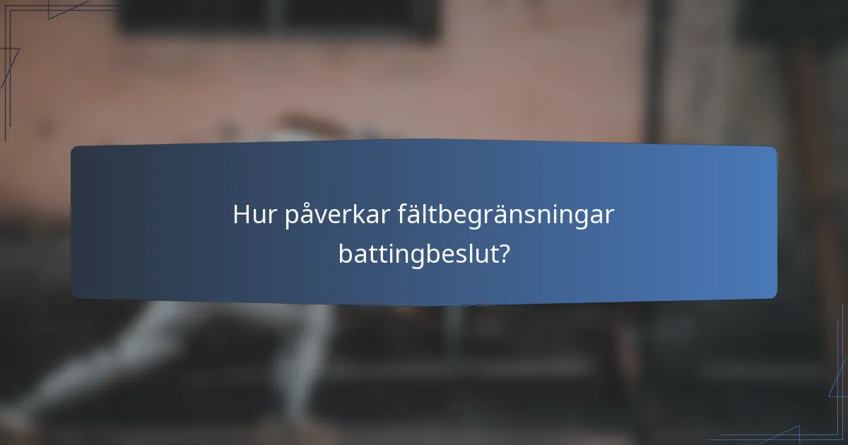 Hur påverkar fältbegränsningar battingbeslut?