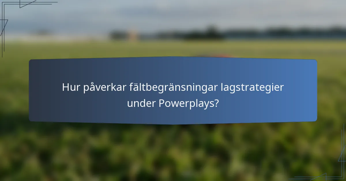 Hur påverkar fältbegränsningar lagstrategier under Powerplays?