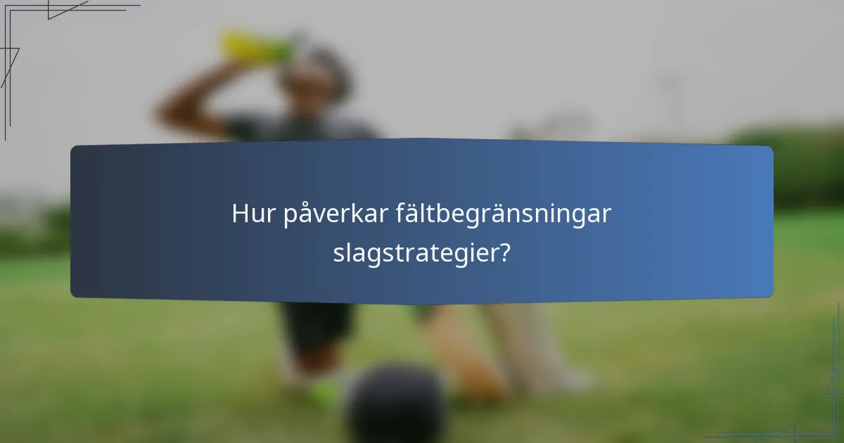 Hur påverkar fältbegränsningar slagstrategier?