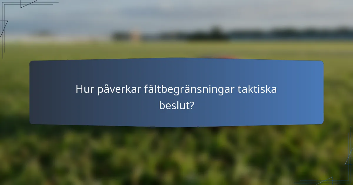 Hur påverkar fältbegränsningar taktiska beslut?