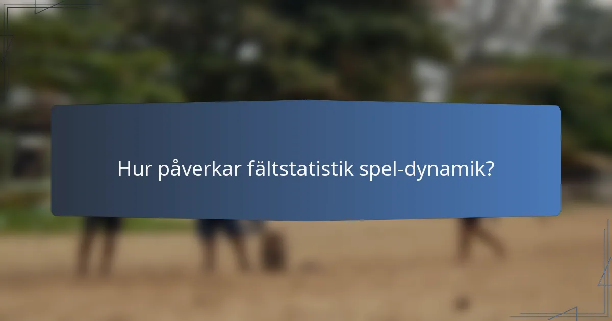 Hur påverkar fältstatistik spel-dynamik?