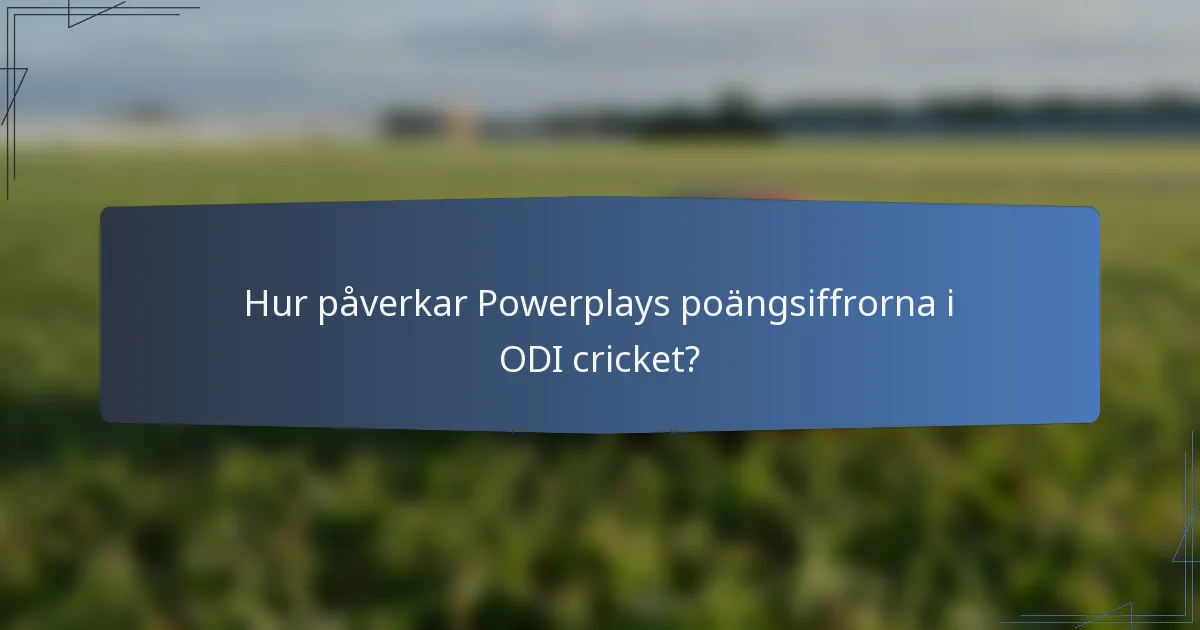 Hur påverkar Powerplays poängsiffrorna i ODI cricket?