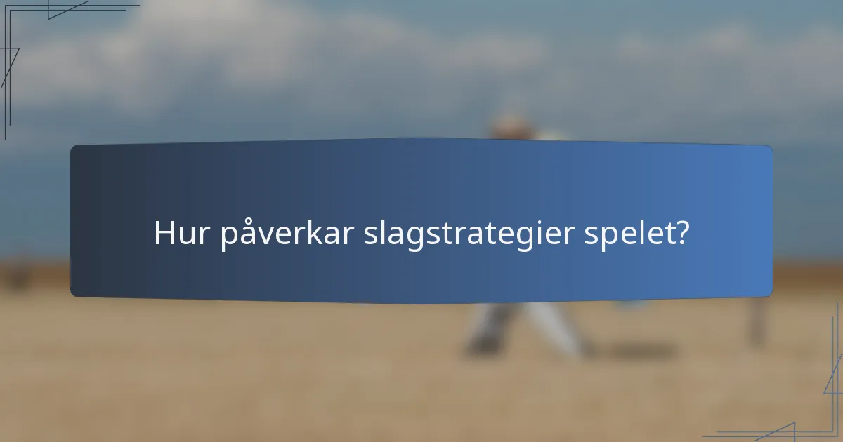 Hur påverkar slagstrategier spelet?