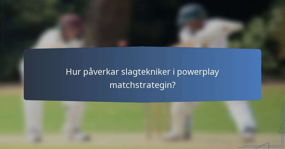 Hur påverkar slagtekniker i powerplay matchstrategin?