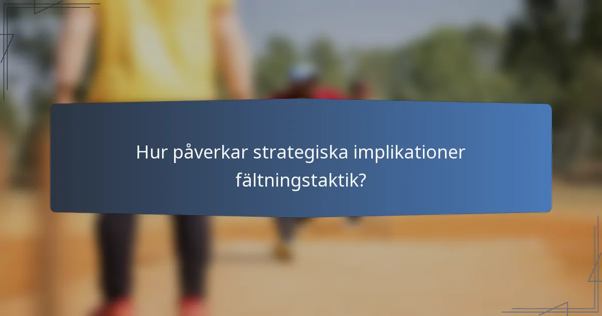 Hur påverkar strategiska implikationer fältningstaktik?