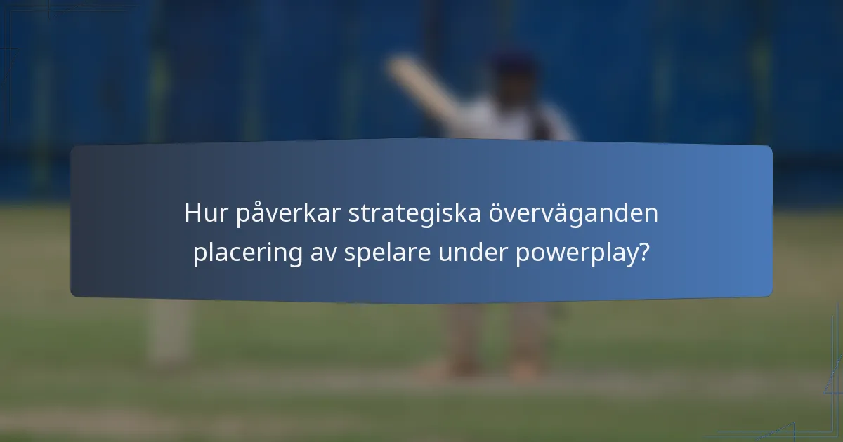 Hur påverkar strategiska överväganden placering av spelare under powerplay?