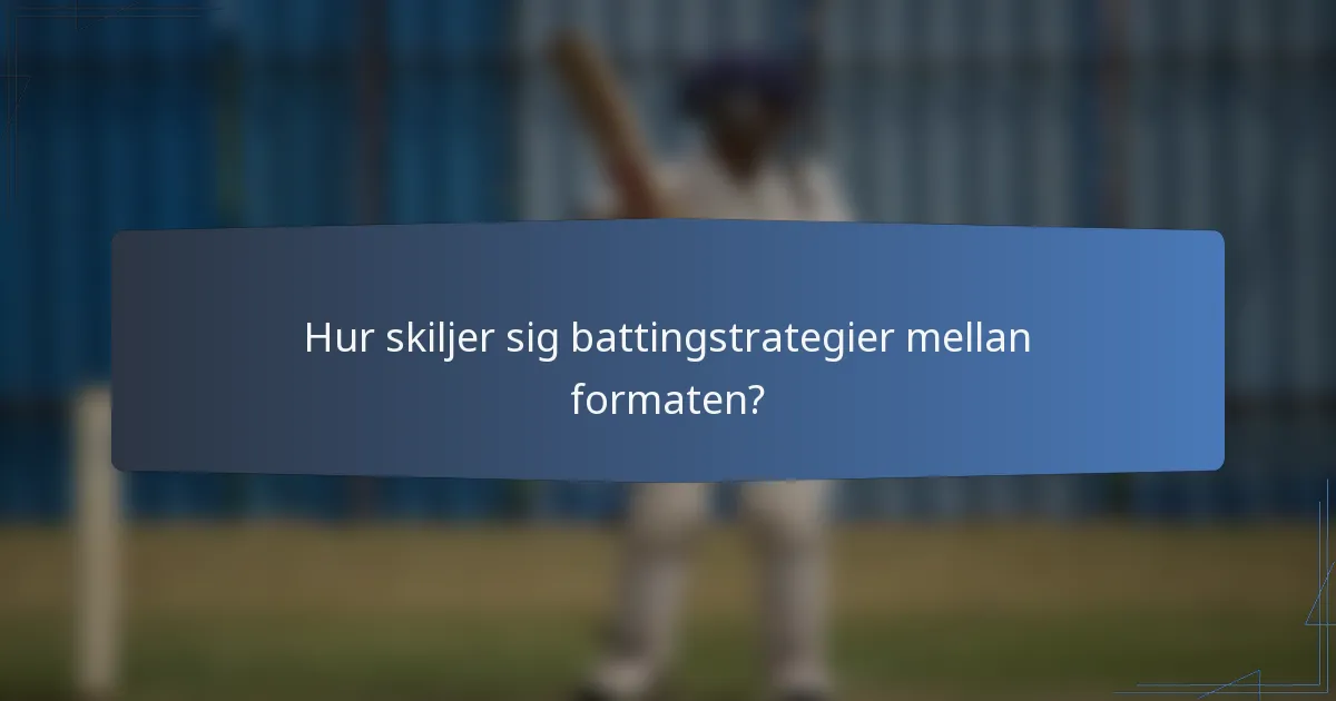 Hur skiljer sig battingstrategier mellan formaten?