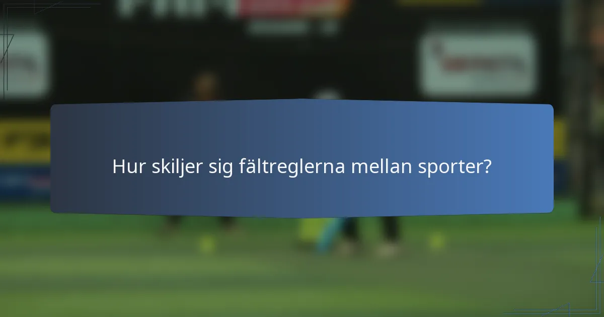 Hur skiljer sig fältreglerna mellan sporter?