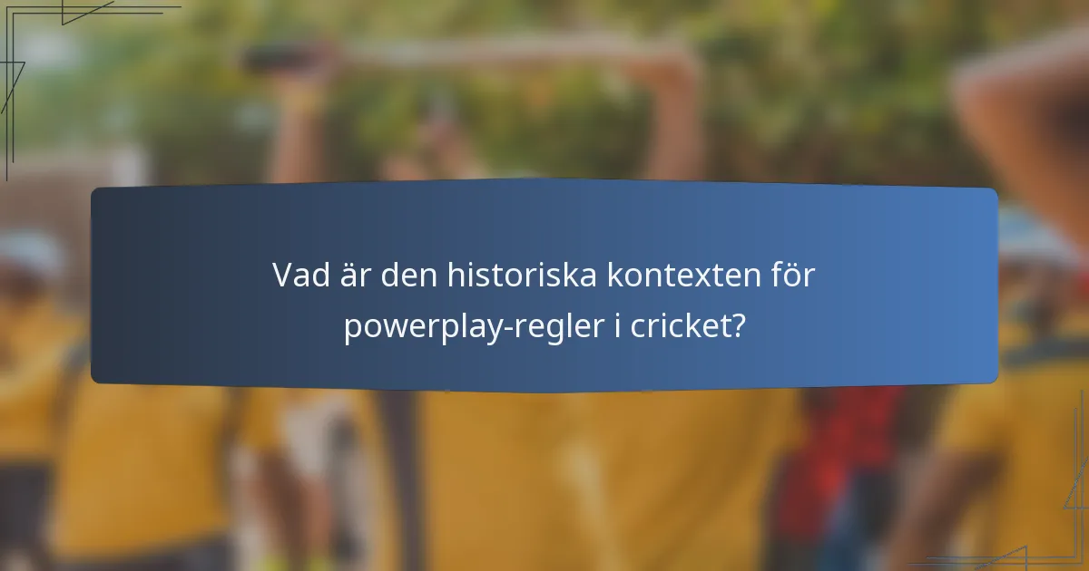 Vad är den historiska kontexten för powerplay-regler i cricket?
