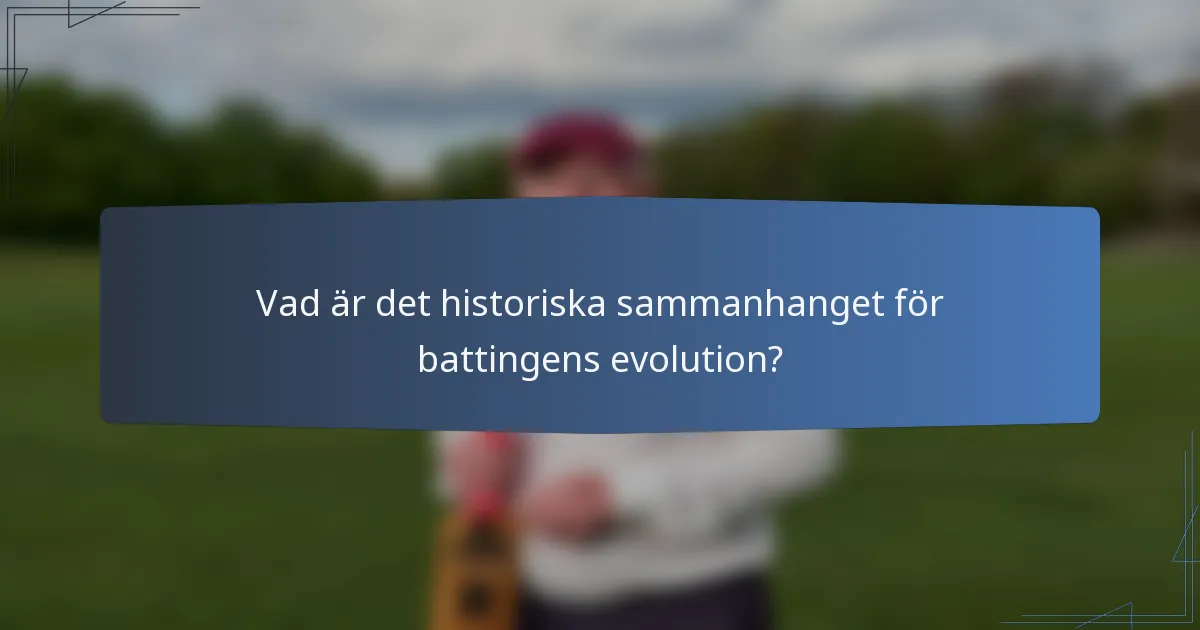 Vad är det historiska sammanhanget för battingens evolution?