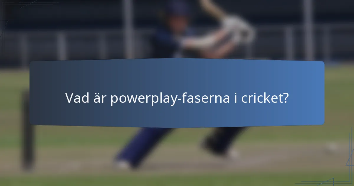 Vad är powerplay-faserna i cricket?