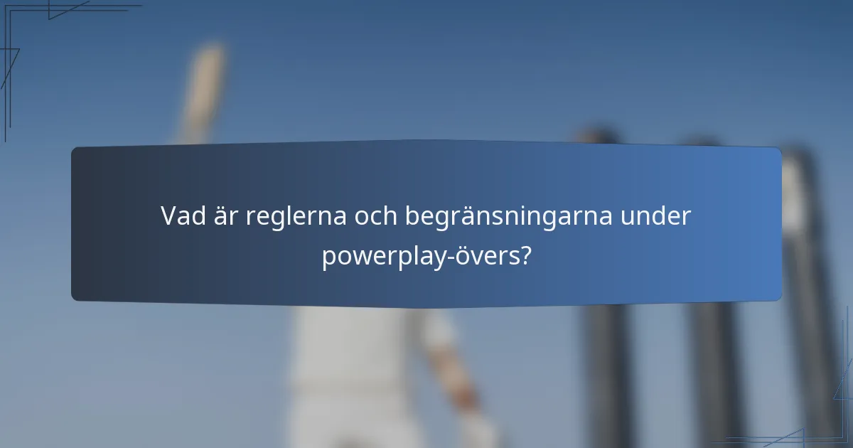 Vad är reglerna och begränsningarna under powerplay-övers?