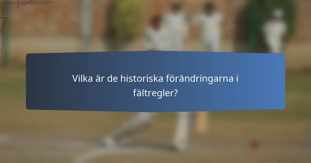 Vilka är de historiska förändringarna i fältregler?