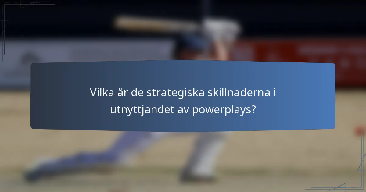 Vilka är de strategiska skillnaderna i utnyttjandet av powerplays?