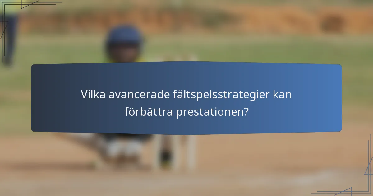 Vilka avancerade fältspelsstrategier kan förbättra prestationen?