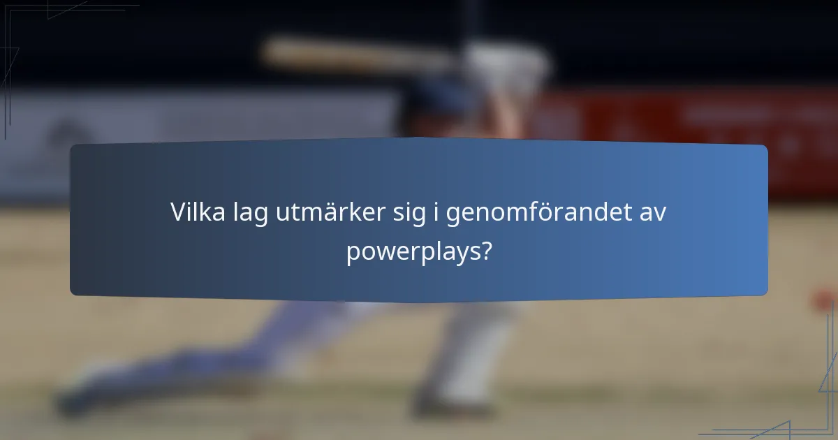 Vilka lag utmärker sig i genomförandet av powerplays?