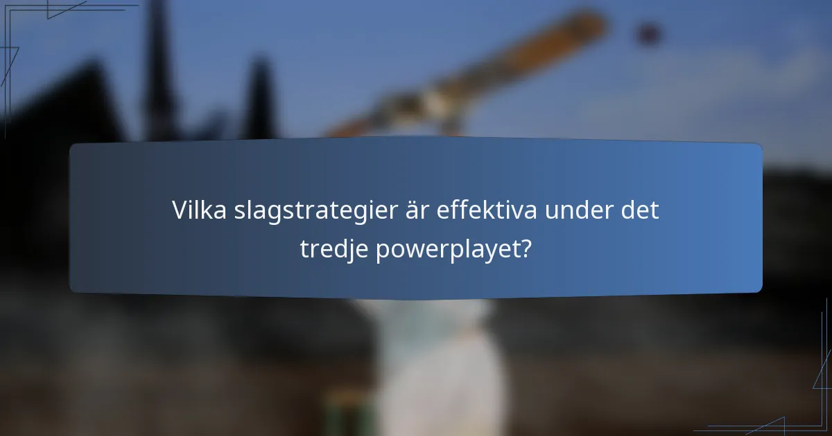 Vilka slagstrategier är effektiva under det tredje powerplayet?