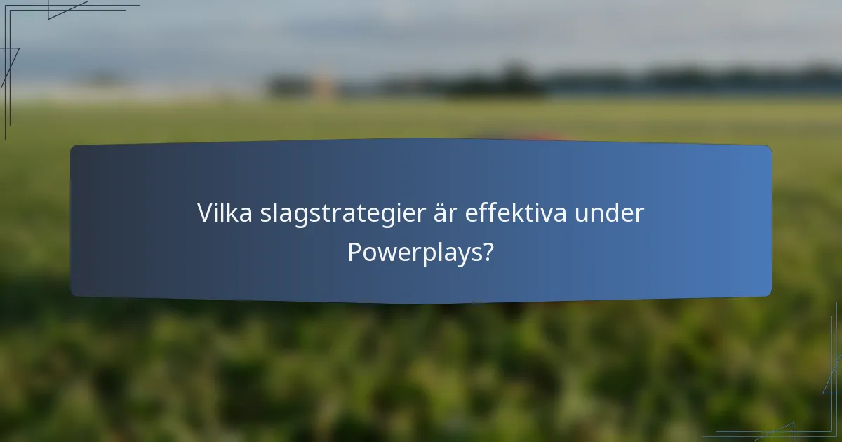 Vilka slagstrategier är effektiva under Powerplays?
