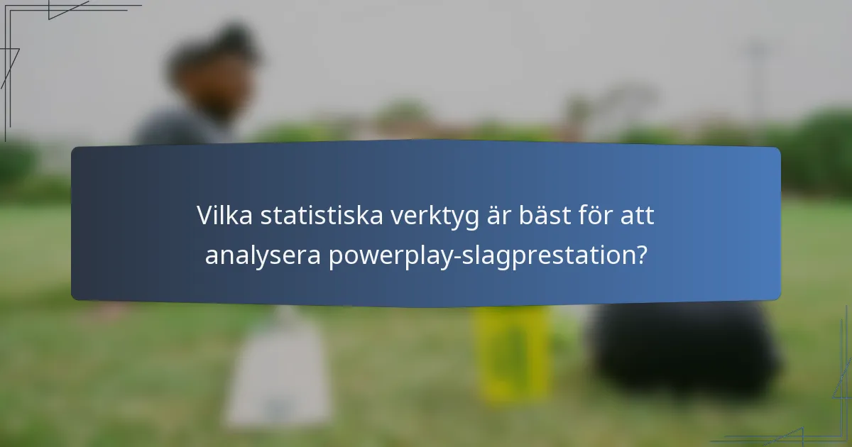 Vilka statistiska verktyg är bäst för att analysera powerplay-slagprestation?